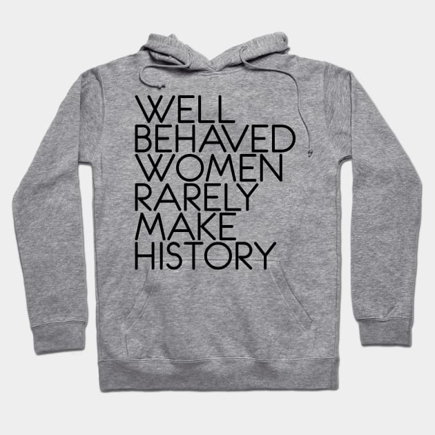 WELL BEHAVED WOMEN RARELY MAKE HISTORY feminist text slogan Hoodie by MacPean